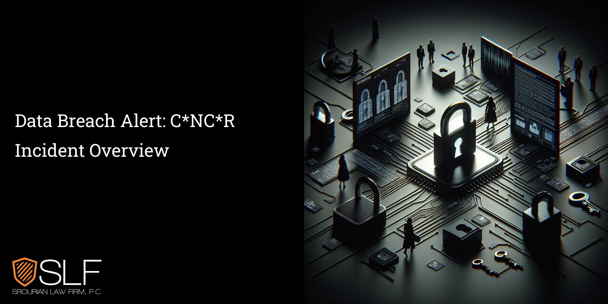 Data Breach Alert: C*NC*R Incident Overview