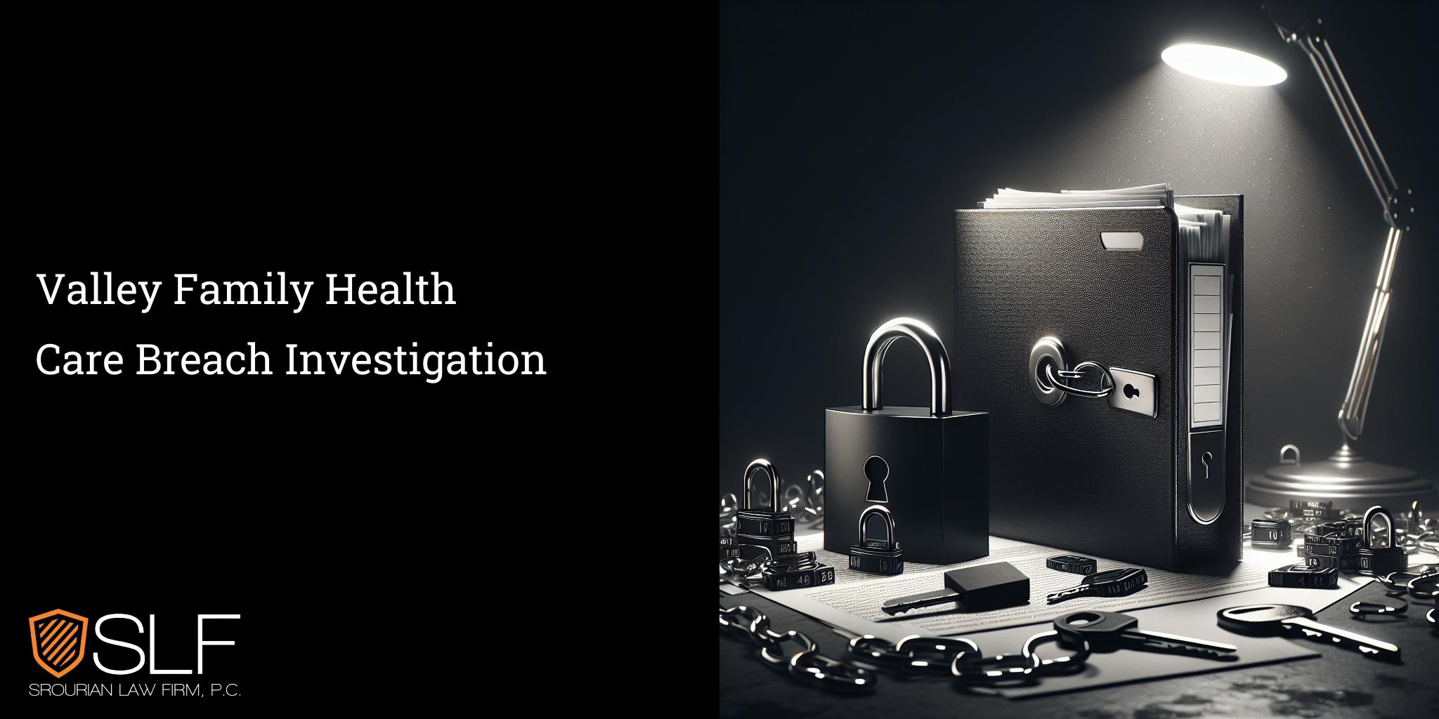 Valley Family Health Care Breach Investigation