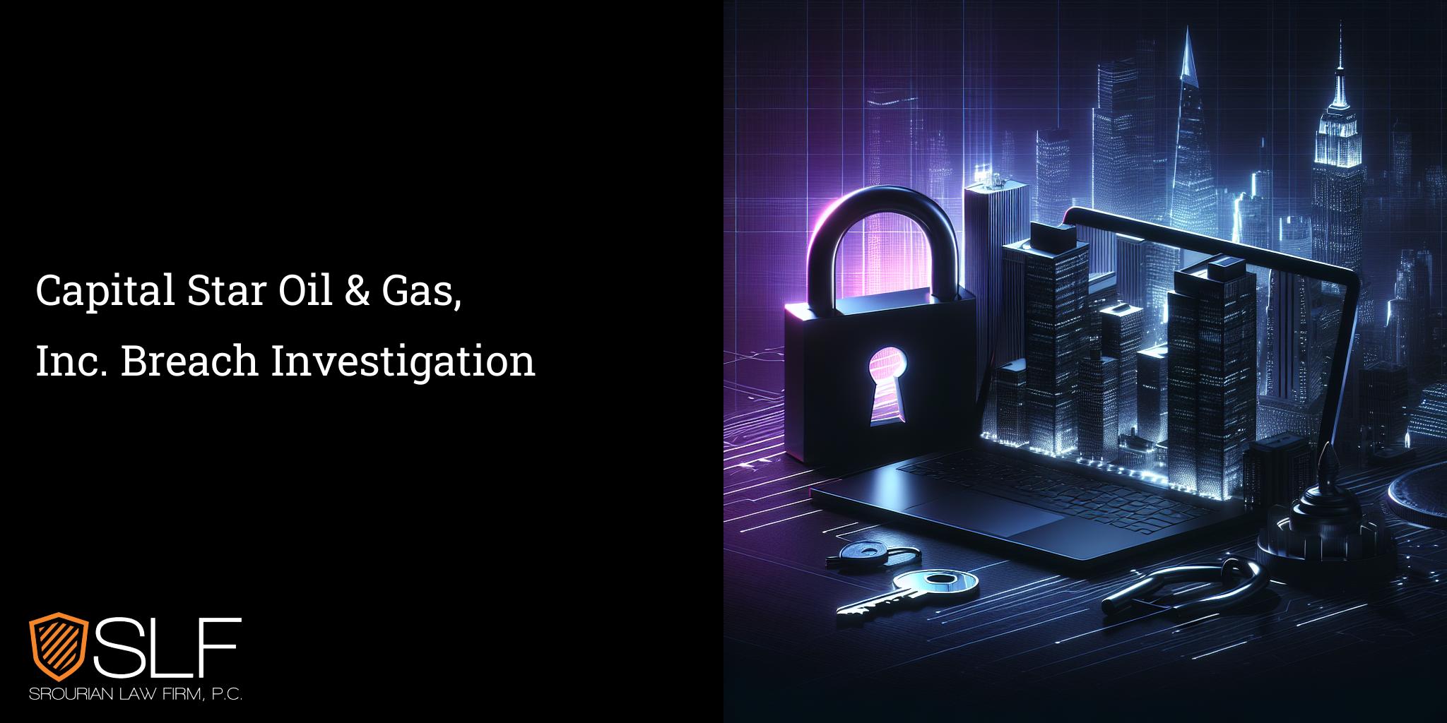 Capital Star Oil & Gas, Inc. Breach Investigation